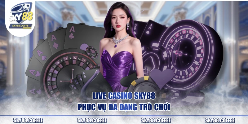Live casino SKY88 phục vụ đa dạng trò chơi