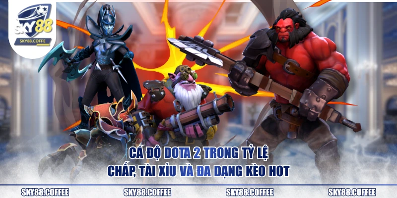 Cá độ DOTA 2 trong tỷ lệ chấp, tài xỉu và đa dạng kèo hot