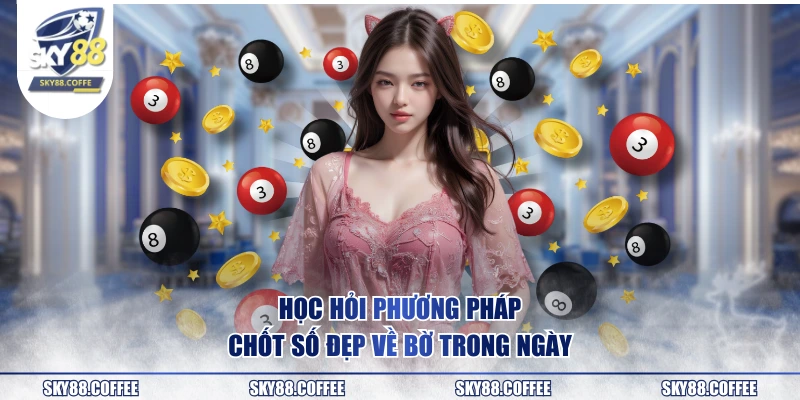 Học hỏi phương pháp chốt số đẹp về bờ trong ngày