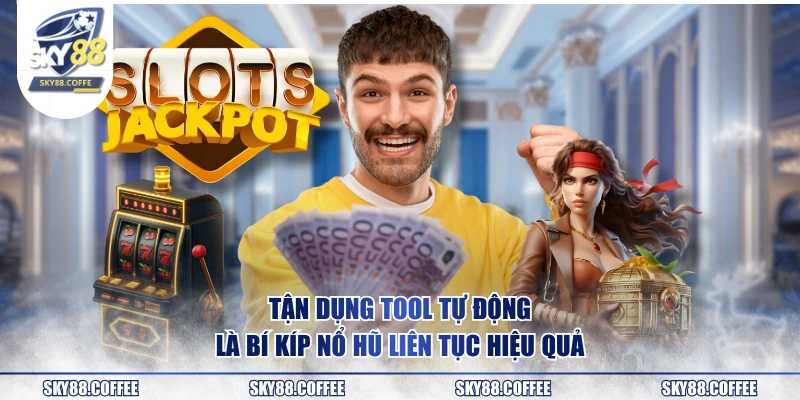 Tận dụng tool tự động là bí kíp nổ hũ liên tục hiệu quả